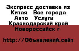 Экспресс доставка из Китая - Все города Авто » Услуги   . Краснодарский край,Новороссийск г.